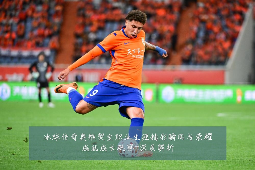 冰球传奇奥维契金职业生涯精彩瞬间与荣耀成就成长观察-深度解析